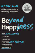 Beyond Happiness: How Authentic Leaders Prioritize Purpose and People for Growth and Impact - Paperback