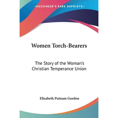 Women Torch-Bearers: The Story of the Woman's Christian Temperance Union - Paperback