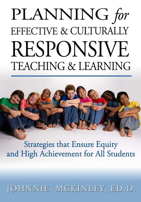 Planning for Effective and Culturally Responsive Teaching and Learning: Strategies that Ensure Equity and High Achievement - Paperback
