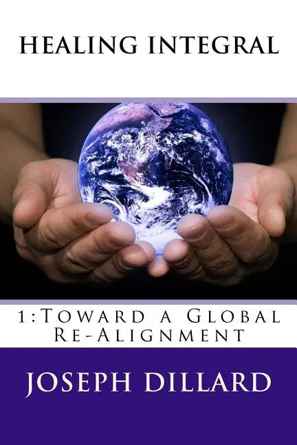 Healing Integral: 1: Toward a Global Re-Alignment - Paperback