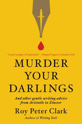 Murder Your Darlings: And Other Gentle Writing Advice from Aristotle to Zinsser - Paperback