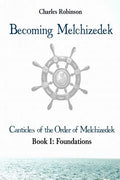 Becoming Melchizedek: Heaven's Priesthood and Your Journey: Foundations - Paperback