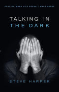 Talking in the Dark: Praying When Life Doesn't Make Sense - Paperback