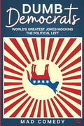 Dumb Democrats: World's Greatest Jokes Mocking the Political Left - Paperback