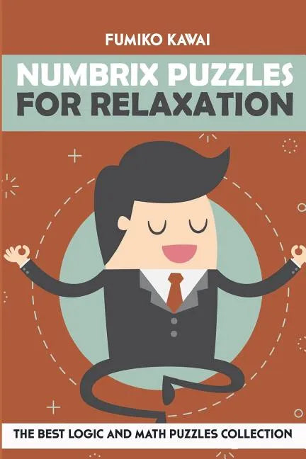 Numbrix Puzzles For Relaxation: The Best Logic and Math Puzzles Collection - Paperback