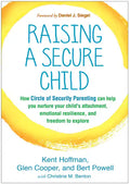 Raising a Secure Child: How Circle of Security Parenting Can Help You Nurture Your Child's Attachment, Emotional Resilience, and Freedom to Explore - Paperback