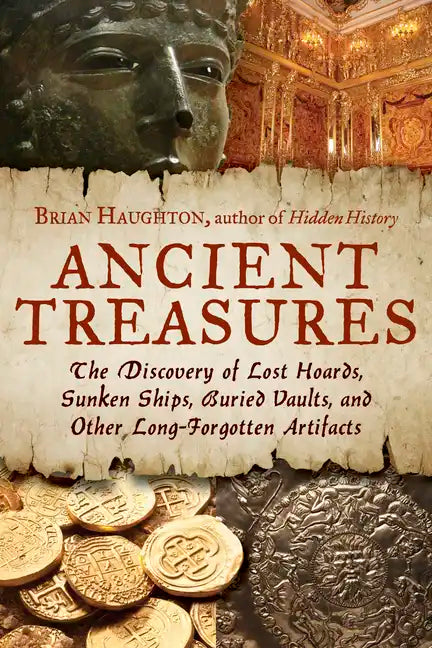 Ancient Treasures: The Discovery of Lost Hoards, Sunken Ships, Buried Vaults, and Other Long-Forgotten Artifacts - Paperback