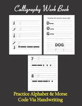 Calligraphy workbook, Practice Alphabet & Morse Code Via Handwriting: Calligraphy & Hand Lettering workbook for beginners, to Practice and learn alpha - Paperback