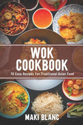 Wok Cookbook: 70 Easy Recipes For Traditional Asian Food - Paperback