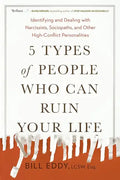 5 Types of People Who Can Ruin Your Life: Identifying and Dealing with Narcissists, Sociopaths, and Other High-Conflict Personalities - Paperback