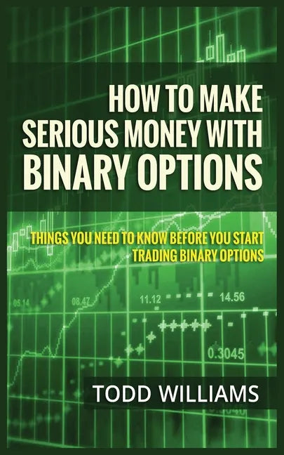 How to Make Serious Money with Binary Options: Things You Need to Know Before You Start Trading Binary Options - Paperback