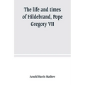 The life and times of Hildebrand, Pope Gregory VII - Paperback