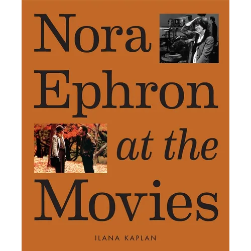 Nora Ephron at the Movies: A Visual Celebration of the Writer and Director Behind When Harry Met Sally, You've Got Mail, Sleepless in Seattle, and Mor - Hardcover