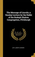 The Message of Lincoln; a Sunday Lecture by the Rabbi of the Rodeph Shalom Congregation, Pittsburgh - Hardcover