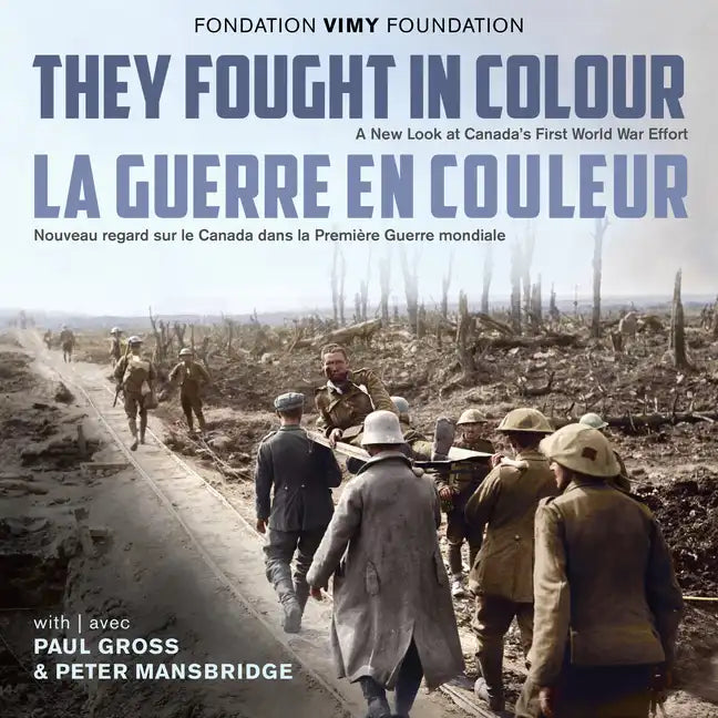 They Fought in Colour / La Guerre En Couleur: A New Look at Canada's First World War Effort / Nouveau Regard Sur Le Canada Dans La Première Guerre Mon - Hardcover