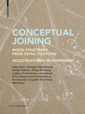 Conceptual Joining: Wood Structures from Detail to Utopia / Holzstrukturen Im Experiment - Paperback