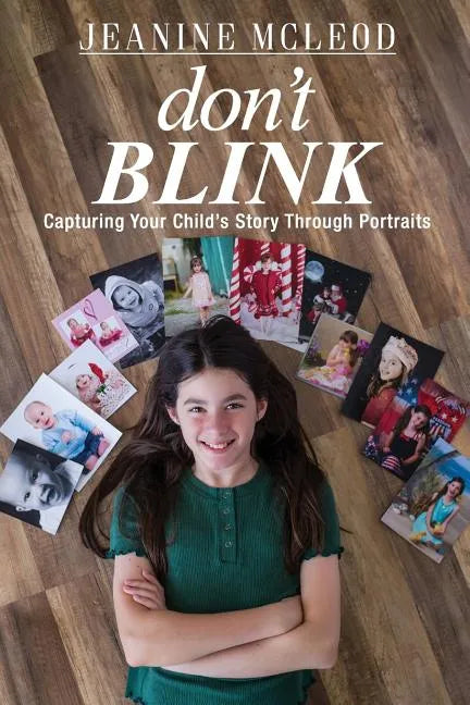 Don't Blink: Capturing Your Child's Story Through Portraits - Paperback