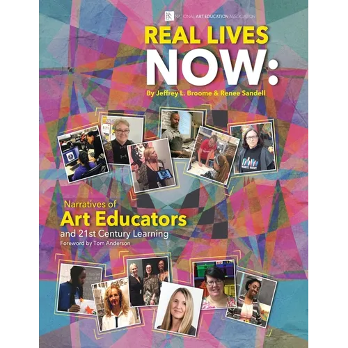Real Lives Now: Narratives of Art Educators and 21st-Century Learning: Narratives of Art Educators and 21st-Century Learning - Paperback