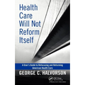 Health Care Will Not Reform Itself: A User's Guide to Refocusing and Reforming American Health Care - Hardcover