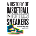 A History of Basketball in Fifteen Sneakers - Hardcover