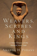 Weavers, Scribes, and Kings: A New History of the Ancient Near East - Hardcover