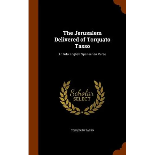 The Jerusalem Delivered of Torquato Tasso: Tr. Into English Spenserian Verse - Hardcover