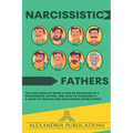Narcissistic Fathers: The Challenge of Being a Son or Daughter of a Narcissistic Father, and How to Overcome It. A Guide to Healing and Reco - Paperback