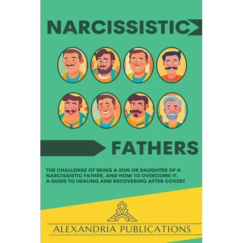 Narcissistic Fathers: The Challenge of Being a Son or Daughter of a Narcissistic Father, and How to Overcome It. A Guide to Healing and Reco - Paperback