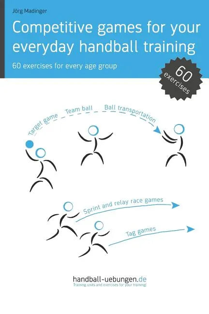 Competitive games for your everyday handball training: 60 exercises for every age group - Paperback