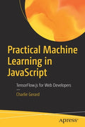 Practical Machine Learning in JavaScript: Tensorflow.Js for Web Developers - Paperback