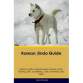 Korean Jindo Guide Korean Jindo Guide Includes: Korean Jindo Training, Diet, Socializing, Care, Grooming, Breeding and More - Paperback