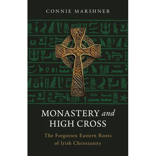 Monastery and High Cross: The Forgotten Eastern Roots of Irish Christianity - Paperback