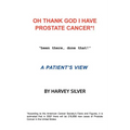 Oh, Thank God I Have Prostate Cancer!: A Patient's View - Paperback