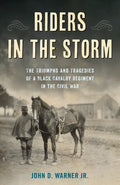 Riders in the Storm: The Triumphs and Tragedies of a Black Cavalry Regiment in the Civil War - Hardcover