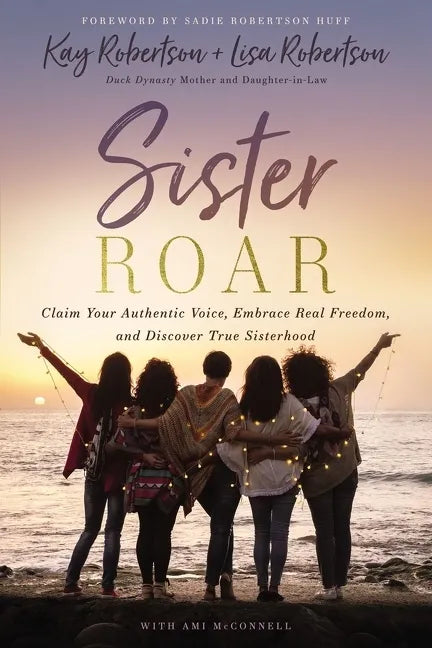 Sister Roar: Claim Your Authentic Voice, Embrace Real Freedom, and Discover True Sisterhood - Hardcover