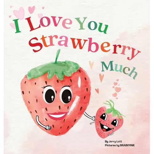 I Love You Strawberry Much: Fun, Lovely, and Pun-tastic Rhyming Illustrated Book for Your APPLE-solutely Dearest Babies, Toddlers and Kids (Puns G - Hardcover