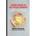 Your Health in Your Hands: How to be healthy in spite of "medical science" - Paperback