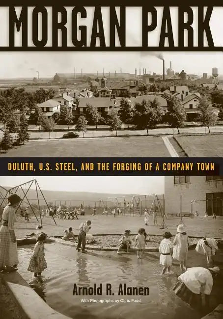 Morgan Park: Duluth, U.S. Steel, and the Forging of a Company Town - Paperback