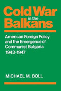 Cold War in the Balkans: American Foreign Policy and the Emergence of Communist Bulgaria 1943-1947 - Paperback