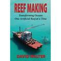 Reef Making: Transforming Oceans One Artificial Reef at a Time - Paperback