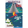 Bluebirds to Tikal: Stories of Fun, Fear & Folly - Hardcover