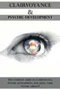 Clairvoyance and Psychic Development: The complete guide to clairvoyance, psychic development, and using your psychic ability! - Paperback