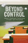Beyond Control: Heart-Centered Classroom Climate and Discipline - Paperback