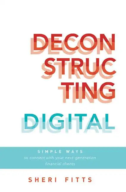 Deconstructing Digital: Simple Ways to Connect with Your Next-Generation Financial Clients - Paperback