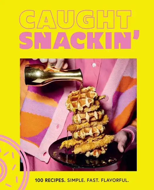 Caught Snackin': More Than 100 Recipes for Any Occasion - Hardcover