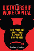 The Dictatorship of Woke Capital: How Political Correctness Captured Big Business - Hardcover