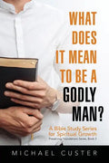 What Does It Mean to be a Godly Man?: A Bible Study Course - Paperback