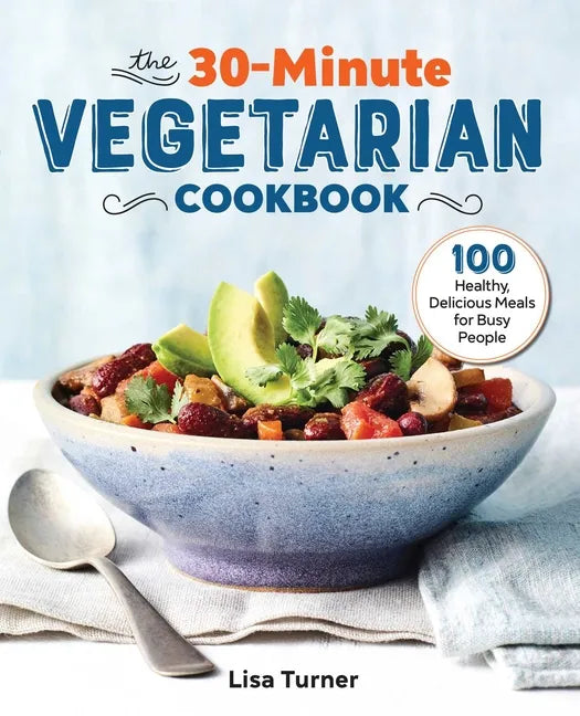 The 30-Minute Vegetarian Cookbook: 100 Healthy, Delicious Meals for Busy People - Paperback