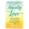 From Anxiety to Love: A Radical New Approach for Letting Go of Fear and Finding Lasting Peace - Paperback