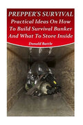 Prepper's Survival: Practical Ideas On How To Build Survival Bunker And What To Store Inside - Paperback